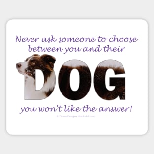 Never ask someone to choose between you and their dog you won't like the answer - brown and white collie in snow oil painting word art Magnet